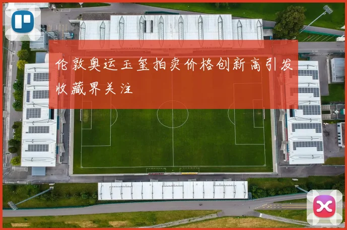 伦敦奥运玉玺拍卖价格创新高引发收藏界关注