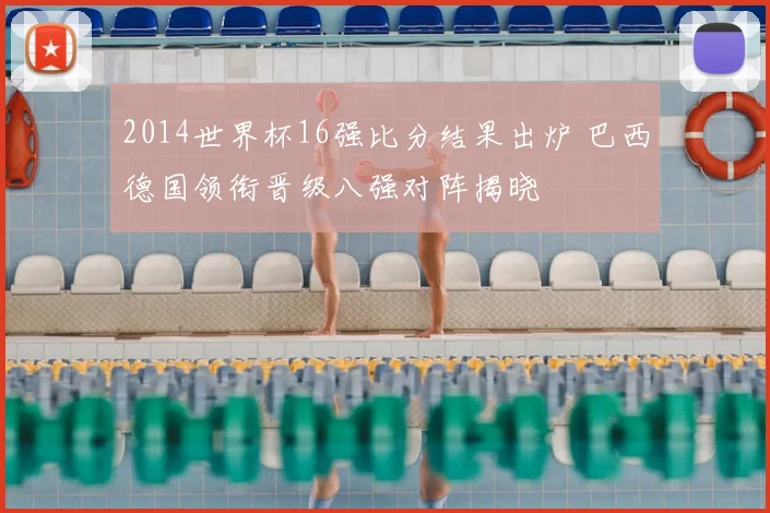 2014世界杯16强比分结果出炉 巴西德国领衔晋级八强对阵揭晓