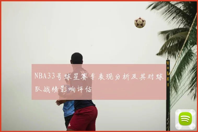NBA33号球星赛季表现分析及其对球队战绩影响评估